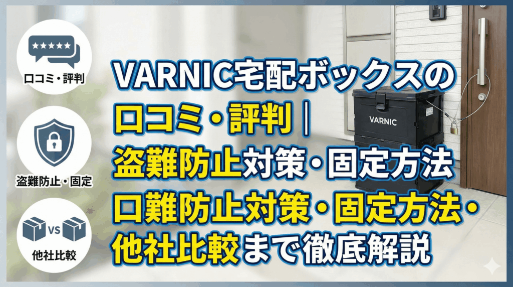 VARNIC宅配ボックスの口コミ・評判｜盗難防止対策・固定方法・他社比較まで徹底解説
